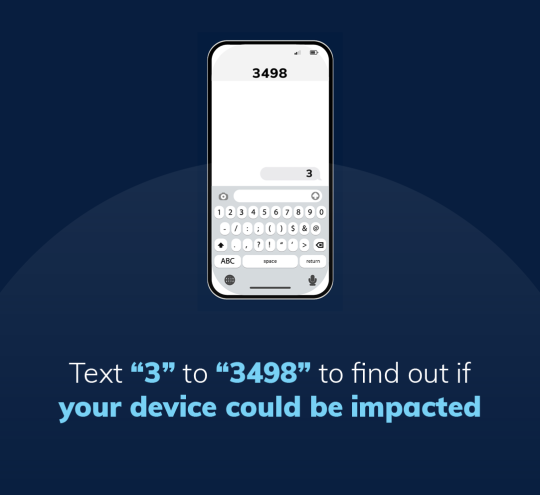 Text “3” to “3498” to find out if your device could be impacted.